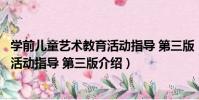 學前兒童藝術教育活動指導 第三版(關于學前兒童藝術教育活動指導 第三版介紹)