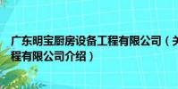 廣東明寶廚房設備工程有限公司(關于廣東明寶廚房設備工程有限公司介紹)