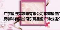廣東星巴克咖啡有限公司東莞星璽廣場分店(關于廣東星巴克咖啡有限公司東莞星璽廣場分店介紹)