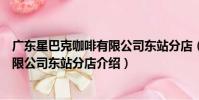 廣東星巴克咖啡有限公司東站分店(關于廣東星巴克咖啡有限公司東站分店介紹)