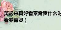 笑起來真好看秦霄賢什么時候播(笑起來真好看秦霄賢)