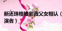 新還珠格格紫薇父女相認(新還珠格格紫薇扮演者)