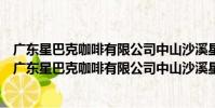 廣東星巴克咖啡有限公司中山沙溪星寶時代廣場分店(關于廣東星巴克咖啡有限公司中山沙溪星寶時代廣場分店介紹)