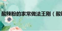 酸辣粉的家常做法王剛(酸辣粉的家常做法)