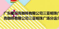 廣東星巴克咖啡有限公司三亞明珠廣場分店(關于廣東星巴克咖啡有限公司三亞明珠廣場分店介紹)