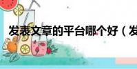 發表文章的平臺哪個好(發表文章的平臺)