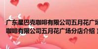 廣東星巴克咖啡有限公司五月花廣場分店(關于廣東星巴克咖啡有限公司五月花廣場分店介紹)