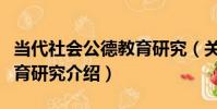 當代社會公德教育研究(關于當代社會公德教育研究介紹)