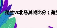 荷蘭vs北馬其頓比分(荷蘭VS北馬其頓)