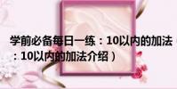 學前必備每日一練:10以內的加法(關于學前必備每日一練:10以內的加法介紹)