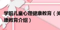 學前兒童心理健康教育(關于學前兒童心理健康教育介紹)