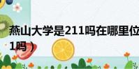 燕山大學是211嗎在哪里位置(燕山大學是211嗎)