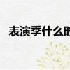 表演季什么時候來（表演季什么時候開始）
