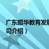 廣東昭華教育發展有限公司（關于廣東昭華教育發展有限公司介紹）