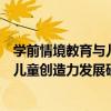 學前情境教育與兒童創造力發展研究（關于學前情境教育與兒童創造力發展研究介紹）