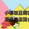小鍋飯豆腐館 渤海路店（關于小鍋飯豆腐館 渤海路店簡介）