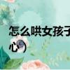 怎么哄女孩子開心聊天套路（怎么哄女孩子開心）