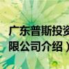 廣東普斯投資有限公司（關于廣東普斯投資有限公司介紹）