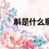 斛是什么意思讀什么（斛是什么意思）