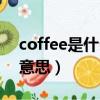 coffee是什么意思英語翻譯（coffee是什么意思）