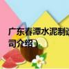廣東春潭水泥制造有限公司（關于廣東春潭水泥制造有限公司介紹）