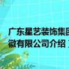廣東星藝裝飾集團安徽有限公司（關于廣東星藝裝飾集團安徽有限公司介紹）