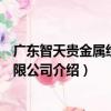 廣東智天貴金屬經營有限公司（關于廣東智天貴金屬經營有限公司介紹）
