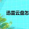 迅雷云盤怎么下載到本地（xunleiyun）