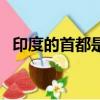 印度的首都是哪里呀（印度的首都是哪里）