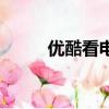 優酷看電影要錢嗎（優酷看電影）