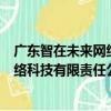 廣東智在未來網絡科技有限責任公司（關于廣東智在未來網絡科技有限責任公司介紹）