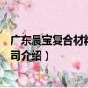 廣東晨寶復合材料有限公司（關于廣東晨寶復合材料有限公司介紹）
