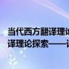 當代西方翻譯理論探索——譯林學論叢書（關于當代西方翻譯理論探索——譯林學論叢書介紹）
