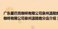 廣東星巴克咖啡有限公司泉州溫陵路分店(關于廣東星巴克咖啡有限公司泉州溫陵路分店介紹)