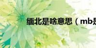 緬北是啥意思(mb是啥意思)