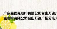 廣東星巴克咖啡有限公司臺山萬達廣場分店(關于廣東星巴克咖啡有限公司臺山萬達廣場分店介紹)