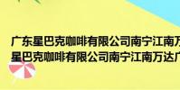 廣東星巴克咖啡有限公司南寧江南萬達廣場分店(關于廣東星巴克咖啡有限公司南寧江南萬達廣場分店介紹)
