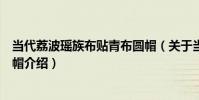 當代荔波瑤族布貼青布圓帽(關于當代荔波瑤族布貼青布圓帽介紹)