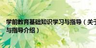 學前教育基礎知識學習與指導(關于學前教育基礎知識學習與指導介紹)