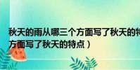 秋天的雨從哪三個方面寫了秋天的特征(秋天的雨從哪三個方面寫了秋天的特點)