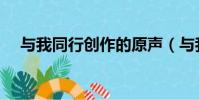 與我同行創作的原聲(與我同行打一字)