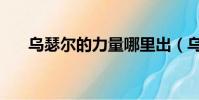 烏瑟爾的力量哪里出(烏瑟爾的力量)