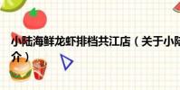 小陸海鮮龍蝦排檔共江店(關于小陸海鮮龍蝦排檔共江店簡介)