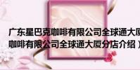 廣東星巴克咖啡有限公司全球通大廈分店(關于廣東星巴克咖啡有限公司全球通大廈分店介紹)