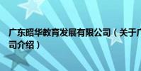 廣東昭華教育發展有限公司(關于廣東昭華教育發展有限公司介紹)