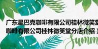 廣東星巴克咖啡有限公司桂林微笑堂分店(關于廣東星巴克咖啡有限公司桂林微笑堂分店介紹)