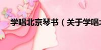 學唱北京琴書(關于學唱北京琴書介紹)