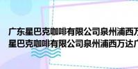廣東星巴克咖啡有限公司泉州浦西萬達廣場分店(關于廣東星巴克咖啡有限公司泉州浦西萬達廣場分店介紹)