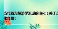 當代西方經濟學流派的演化(關于當代西方經濟學流派的演化介紹)