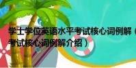 學士學位英語水平考試核心詞例解(關于學士學位英語水平考試核心詞例解介紹)